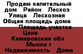 Продам капитальный  дом › Район ­ Лесхоз  › Улица ­ Лесхозная  › Общая площадь дома ­ 1 318 › Площадь участка ­ 98 › Цена ­ 1 900 000 - Кемеровская обл., Мыски г. Недвижимость » Дома, коттеджи, дачи продажа   . Кемеровская обл.,Мыски г.